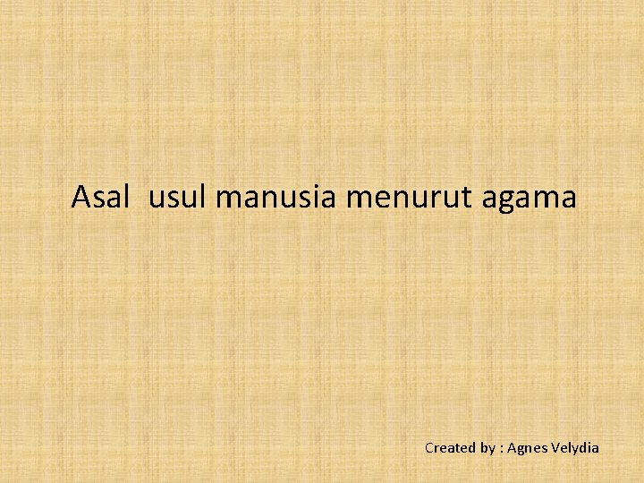 Asal usul manusia menurut agama Created by : Agnes Velydia 