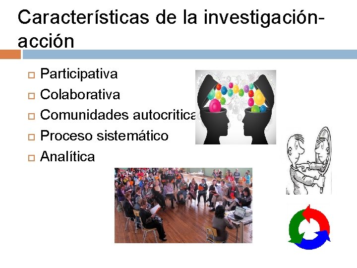 Características de la investigación acción Participativa Colaborativa Comunidades autocriticas Proceso sistemático Analítica 