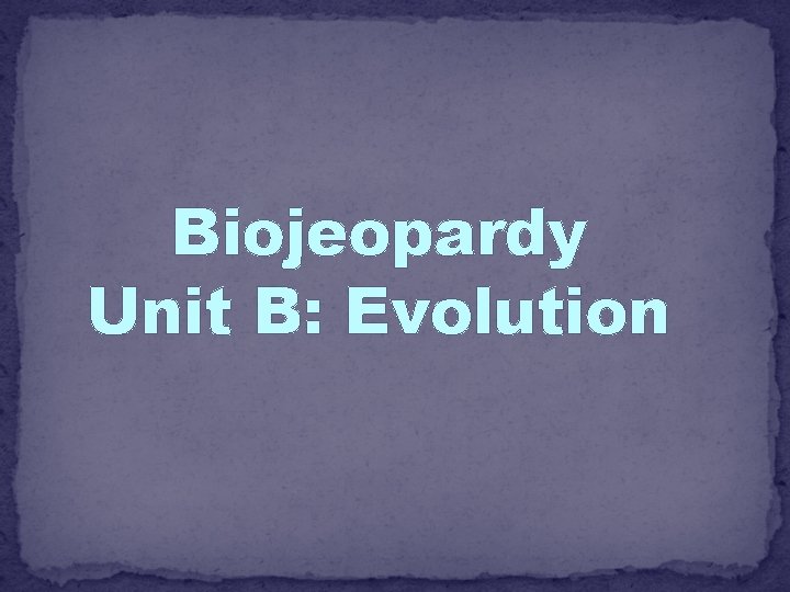 Biojeopardy Unit B: Evolution 