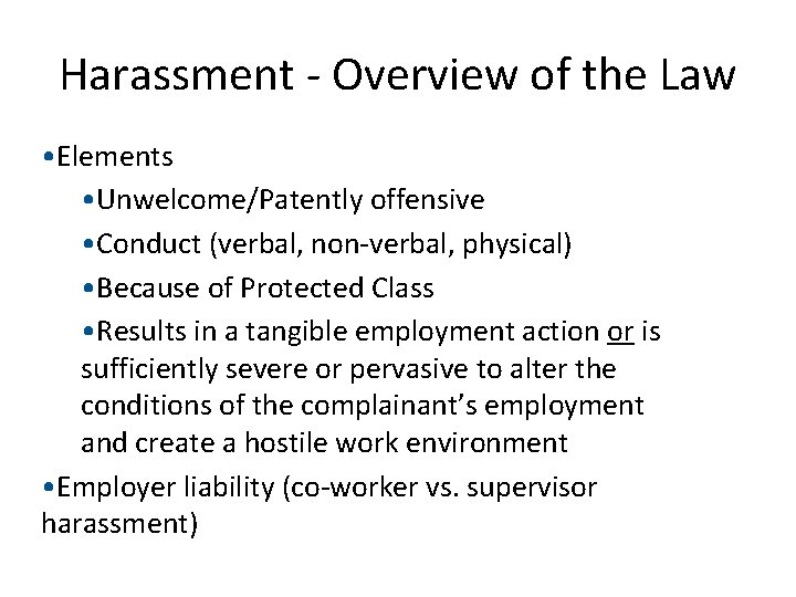 Harassment - Overview of the Law • Elements • Unwelcome/Patently offensive • Conduct (verbal,