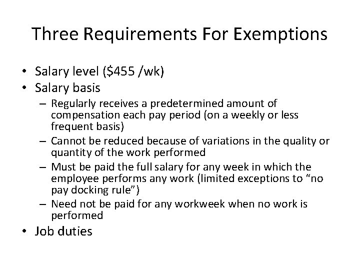 Three Requirements For Exemptions • Salary level ($455 /wk) • Salary basis – Regularly