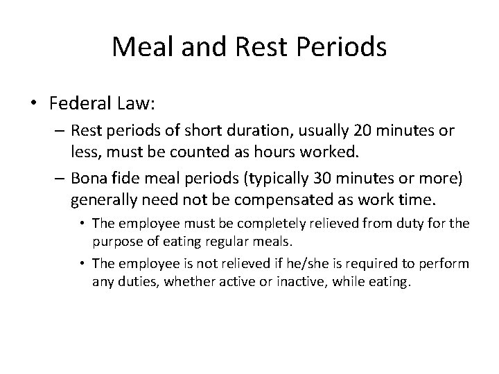 Meal and Rest Periods • Federal Law: – Rest periods of short duration, usually