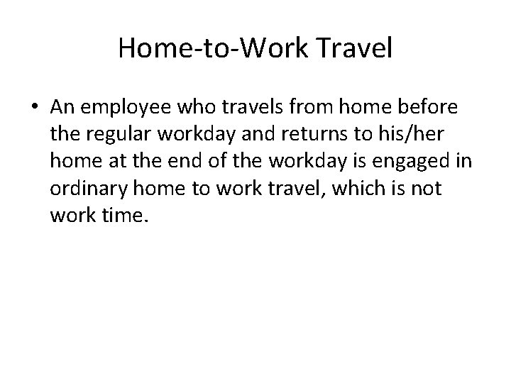 Home-to-Work Travel • An employee who travels from home before the regular workday and