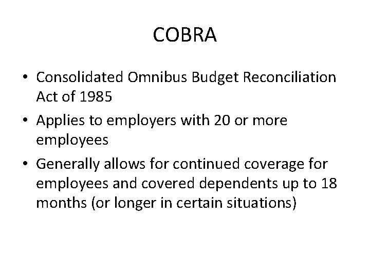 COBRA • Consolidated Omnibus Budget Reconciliation Act of 1985 • Applies to employers with