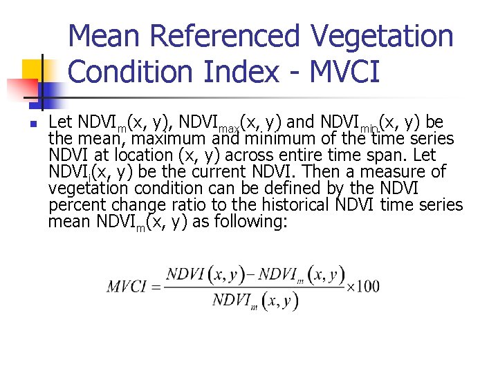 Mean Referenced Vegetation Condition Index - MVCI n Let NDVIm(x, y), NDVImax(x, y) and