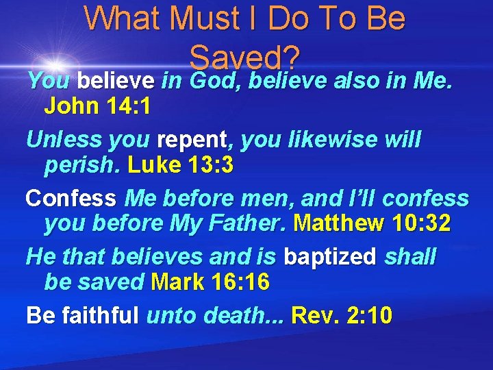 What Must I Do To Be Saved? You believe in God, believe also in