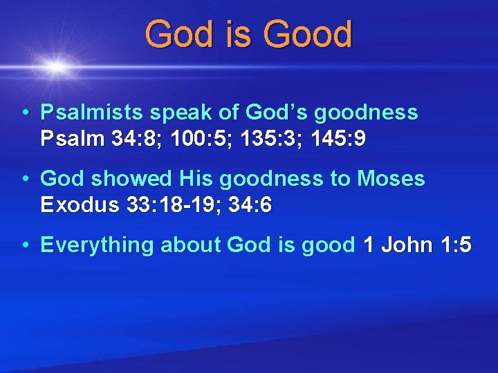 God is Good • Psalmists speak of God’s goodness Psalm 34: 8; 100: 5;