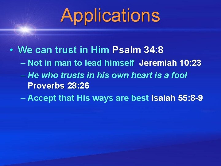 Applications • We can trust in Him Psalm 34: 8 – Not in man