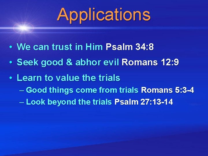 Applications • We can trust in Him Psalm 34: 8 • Seek good &