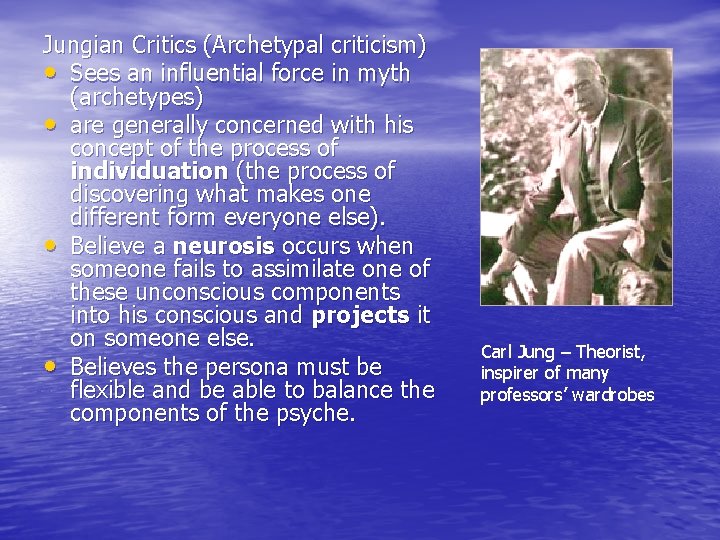 Jungian Critics (Archetypal criticism) • Sees an influential force in myth (archetypes) • are