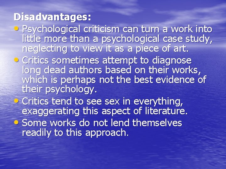 Disadvantages: • Psychological criticism can turn a work into little more than a psychological