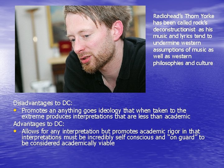 Radiohead’s Thom Yorke has been called rock’s deconstructionist as his music and lyrics tend