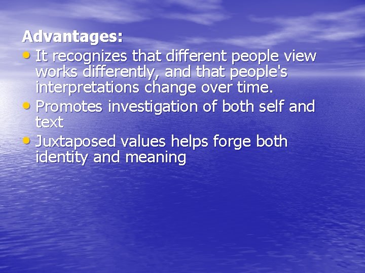 Advantages: • It recognizes that different people view works differently, and that people's interpretations