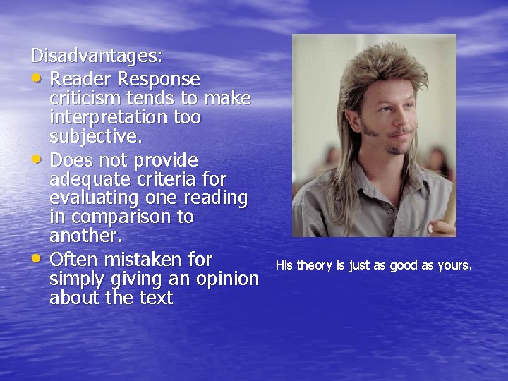 Disadvantages: • Reader Response criticism tends to make interpretation too subjective. • Does not