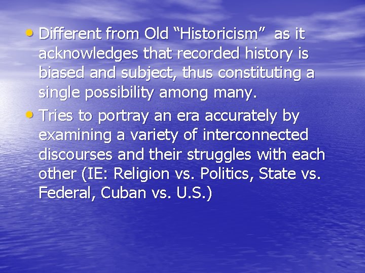  • Different from Old “Historicism” as it acknowledges that recorded history is biased