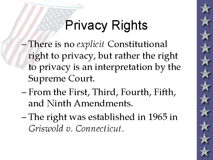 Privacy Rights – There is no explicit Constitutional right to privacy, but rather the