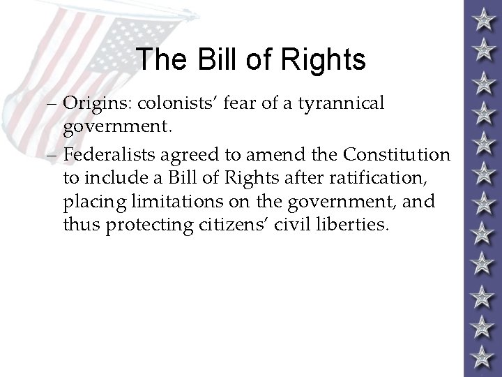 The Bill of Rights – Origins: colonists’ fear of a tyrannical government. – Federalists