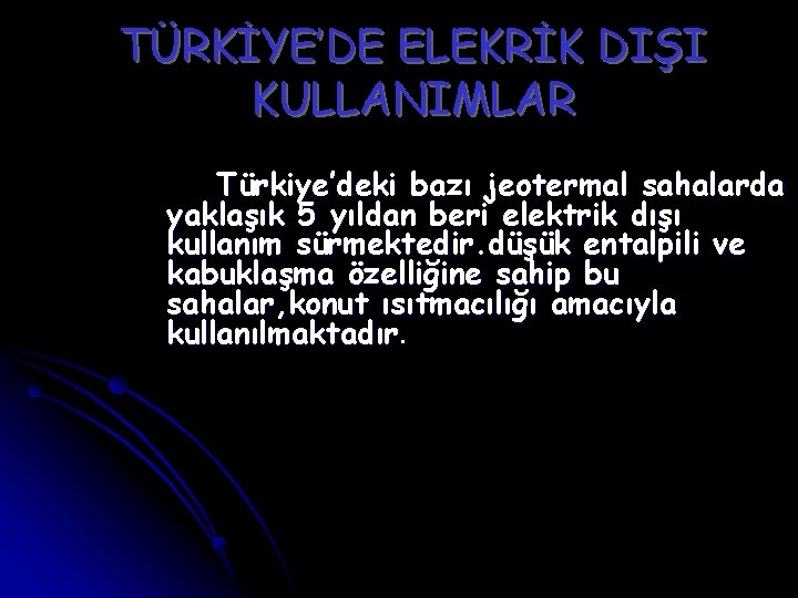 TÜRKİYE’DE ELEKRİK DIŞI KULLANIMLAR Türkiye’deki bazı jeotermal sahalarda yaklaşık 5 yıldan beri elektrik dışı