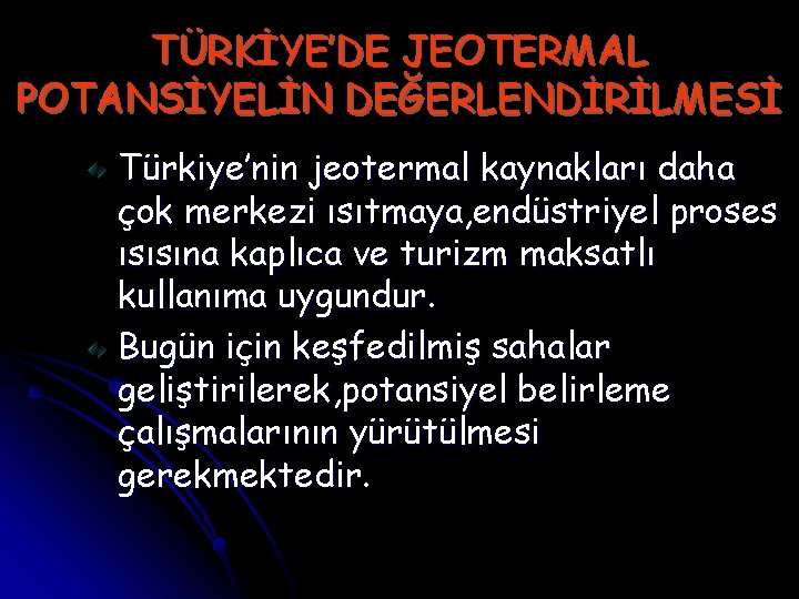 TÜRKİYE’DE JEOTERMAL POTANSİYELİN DEĞERLENDİRİLMESİ Türkiye’nin jeotermal kaynakları daha çok merkezi ısıtmaya, endüstriyel proses ısısına