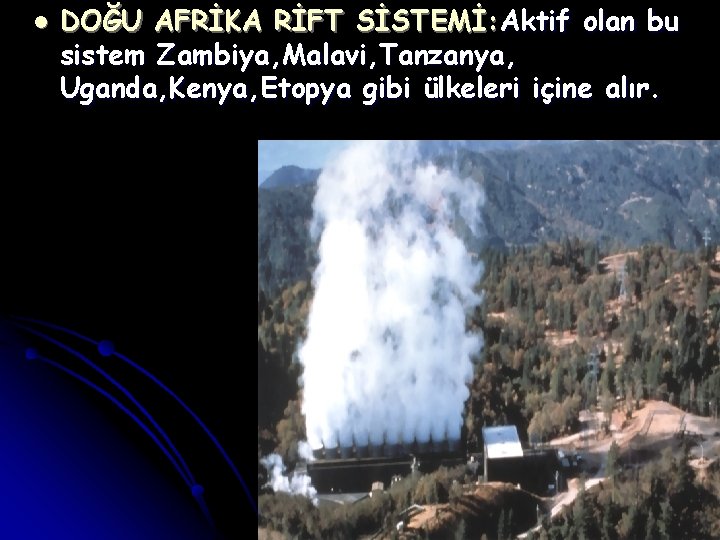 l DOĞU AFRİKA RİFT SİSTEMİ: Aktif olan bu sistem Zambiya, Malavi, Tanzanya, Uganda, Kenya,