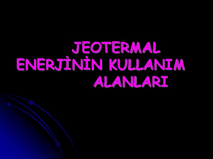 JEOTERMAL ENERJİNİN KULLANIM ALANLARI 