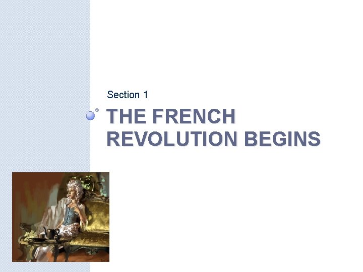 Section 1 THE FRENCH REVOLUTION BEGINS 