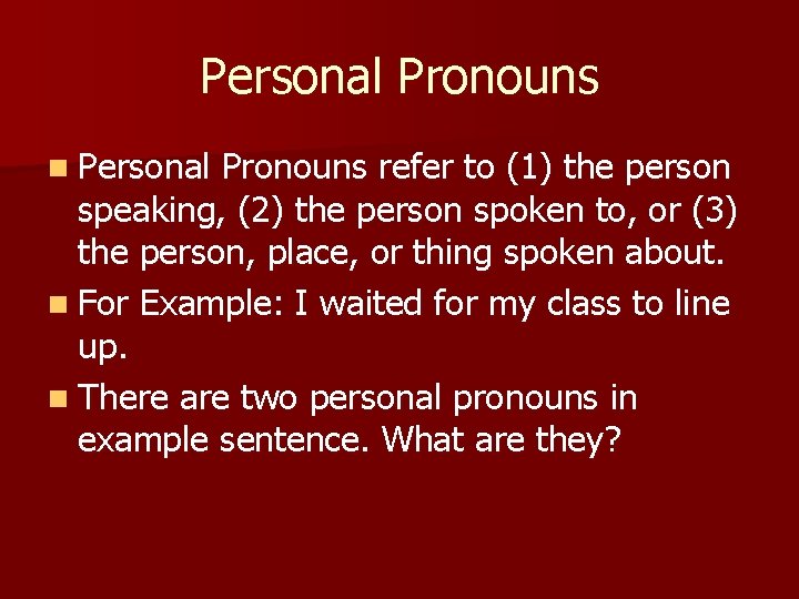 Personal Pronouns n Personal Pronouns refer to (1) the person speaking, (2) the person