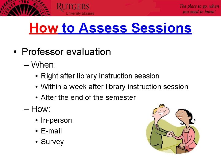 How to Assess Sessions • Professor evaluation – When: • Right after library instruction