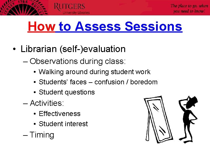 How to Assess Sessions • Librarian (self-)evaluation – Observations during class: • Walking around