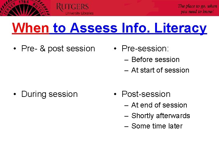 When to Assess Info. Literacy • Pre- & post session • Pre-session: – Before