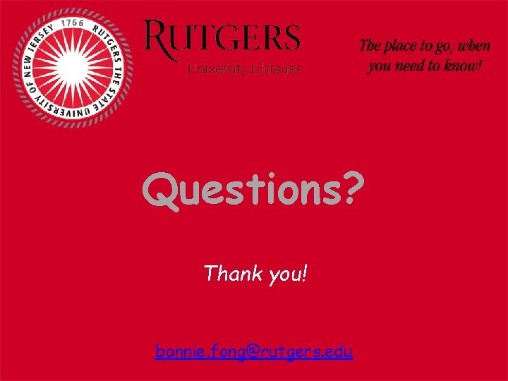 Questions? Thank you! bonnie. fong@rutgers. edu 