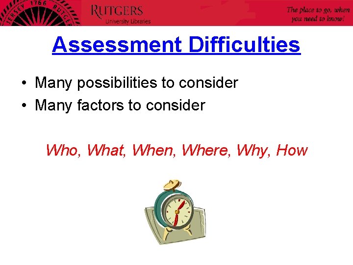 Assessment Difficulties • Many possibilities to consider • Many factors to consider Who, What,