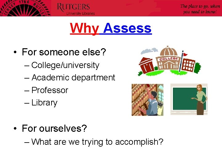 Why Assess • For someone else? – College/university – Academic department – Professor –