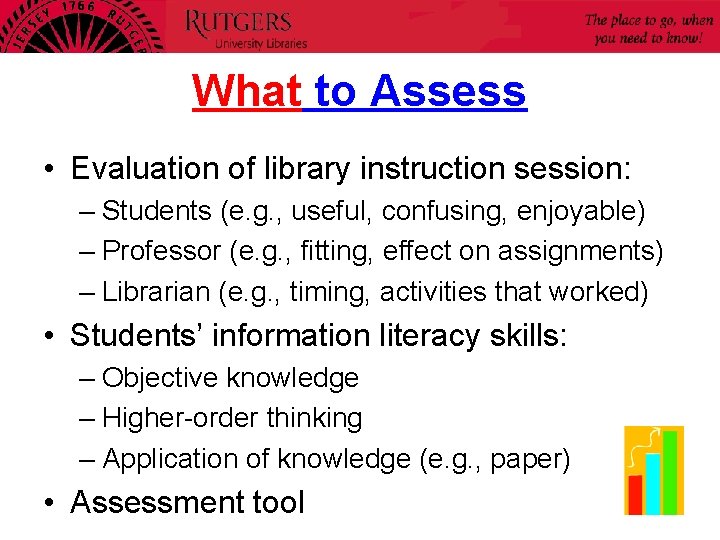 What to Assess • Evaluation of library instruction session: – Students (e. g. ,
