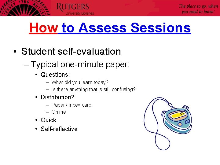 How to Assess Sessions • Student self-evaluation – Typical one-minute paper: • Questions: –