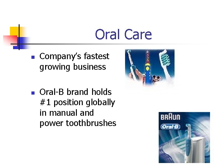 Oral Care n n Company’s fastest growing business Oral-B brand holds #1 position globally Oral Care n n Company’s fastest growing business Oral-B brand holds #1 position globally