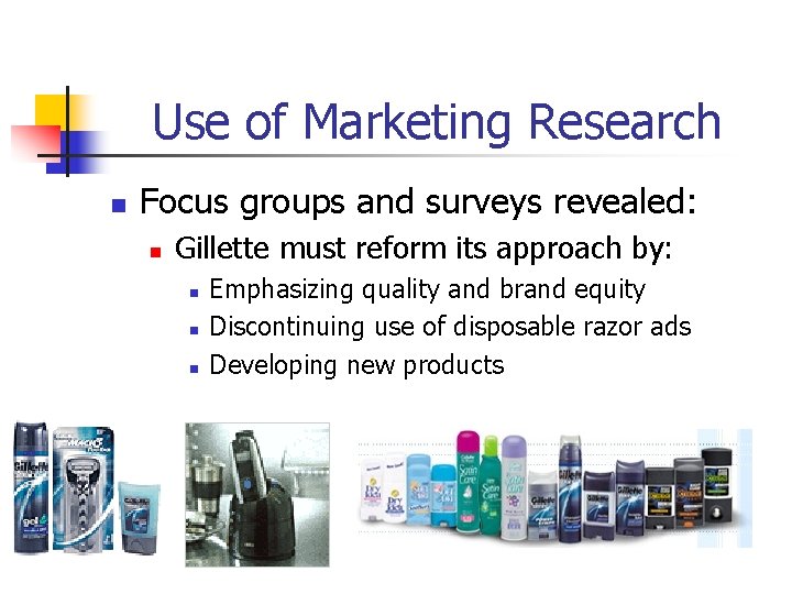 Use of Marketing Research n Focus groups and surveys revealed: n Gillette must reform Use of Marketing Research n Focus groups and surveys revealed: n Gillette must reform