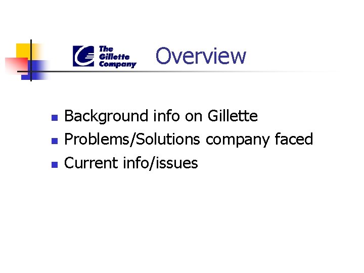 Overview n n n Background info on Gillette Problems/Solutions company faced Current info/issues Overview n n n Background info on Gillette Problems/Solutions company faced Current info/issues