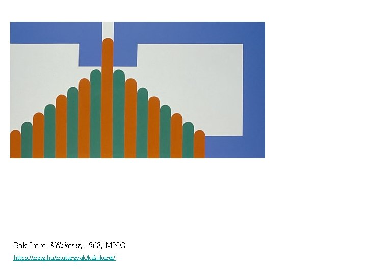 Bak Imre: Kék keret, 1968, MNG https: //mng. hu/mutargyak/kek-keret/ Bak Imre: Kék keret, 1968, MNG https: //mng. hu/mutargyak/kek-keret/