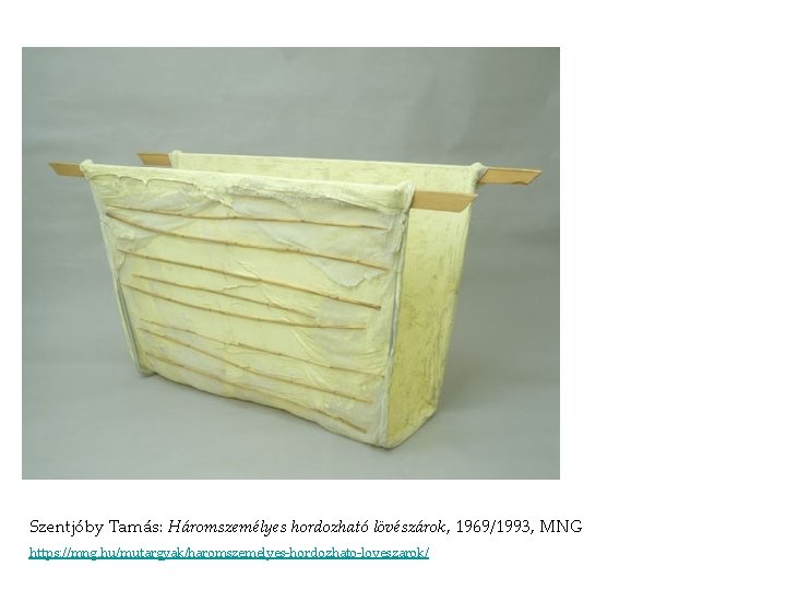 Szentjóby Tamás: Háromszemélyes hordozható lövészárok, 1969/1993, MNG https: //mng. hu/mutargyak/haromszemelyes-hordozhato-loveszarok/ Szentjóby Tamás: Háromszemélyes hordozható lövészárok, 1969/1993, MNG https: //mng. hu/mutargyak/haromszemelyes-hordozhato-loveszarok/