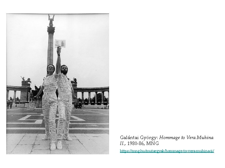 Galántai György: Hommage to Vera Muhina II. , 1980 -86, MNG https: //mng. hu/mutargyak/hommage-to-vera-muhina-ii/ Galántai György: Hommage to Vera Muhina II. , 1980 -86, MNG https: //mng. hu/mutargyak/hommage-to-vera-muhina-ii/