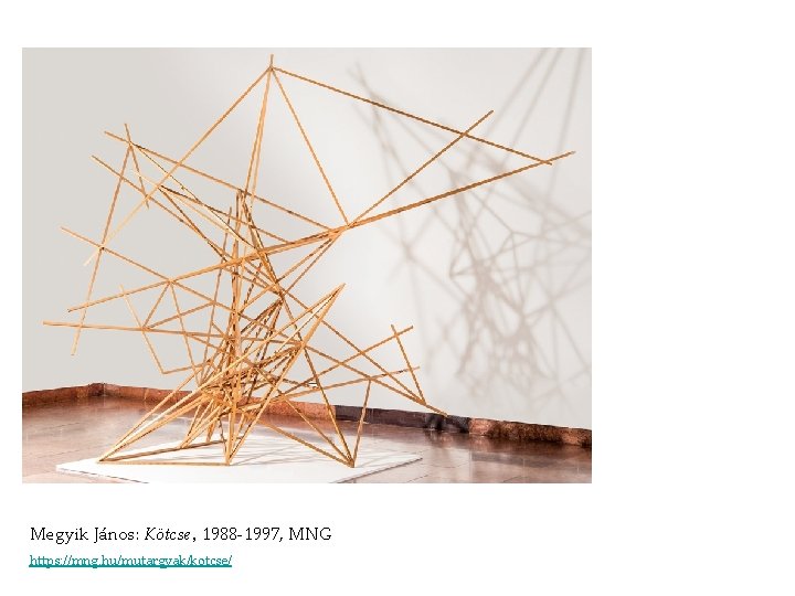 Megyik János: Kötcse, 1988 -1997, MNG https: //mng. hu/mutargyak/kotcse/ Megyik János: Kötcse, 1988 -1997, MNG https: //mng. hu/mutargyak/kotcse/
