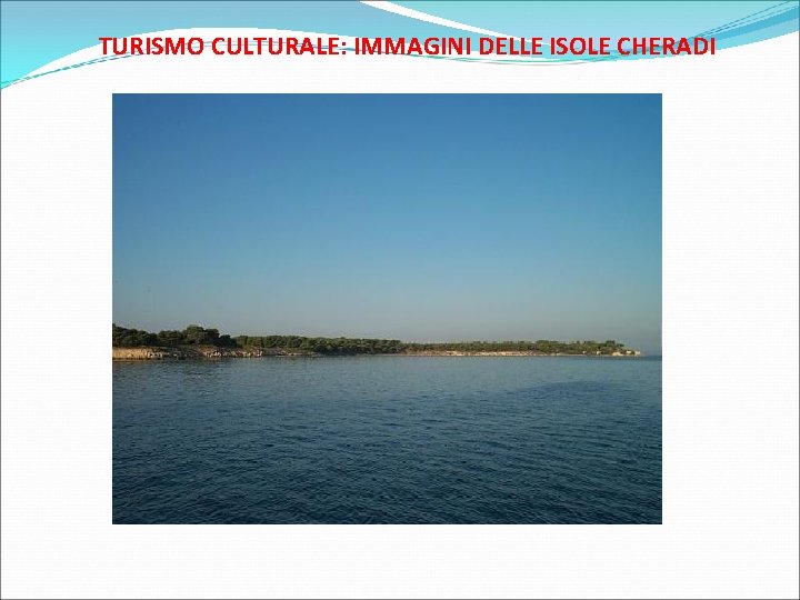 TURISMO CULTURALE: IMMAGINI DELLE ISOLE CHERADI 