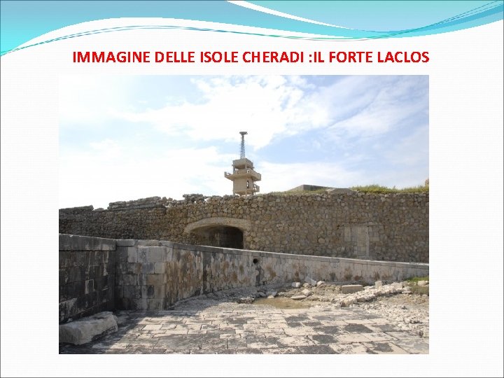 IMMAGINE DELLE ISOLE CHERADI : IL FORTE LACLOS 