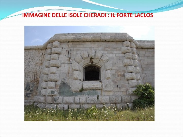 IMMAGINE DELLE ISOLE CHERADI : IL FORTE LACLOS 