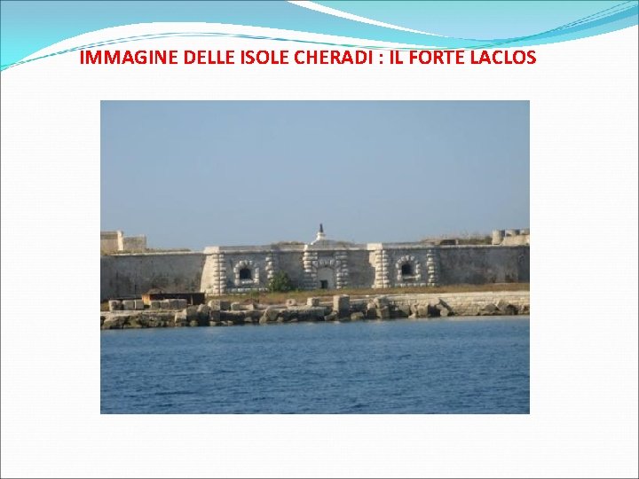 IMMAGINE DELLE ISOLE CHERADI : IL FORTE LACLOS 