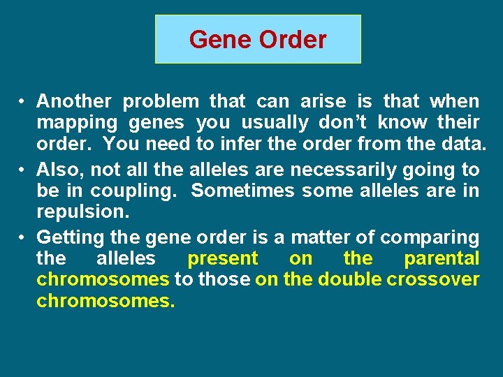 Gene Order • Another problem that can arise is that when mapping genes you