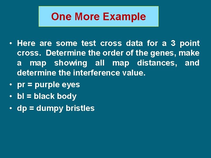 One More Example • Here are some test cross data for a 3 point