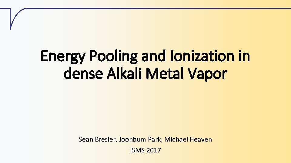 Energy Pooling and Ionization in dense Alkali Metal Vapor Sean Bresler, Joonbum Park, Michael