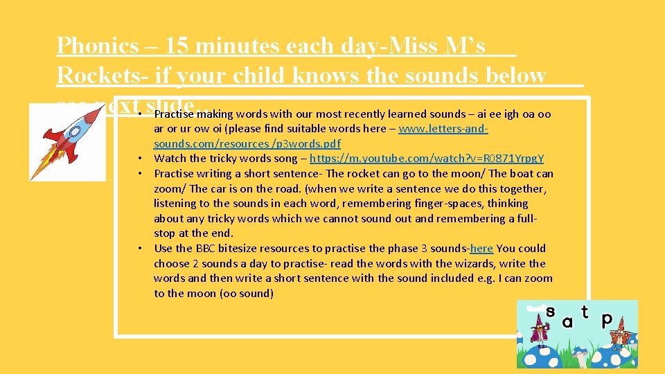 Phonics – 15 minutes each day-Miss M’s Rockets- if your child knows the sounds